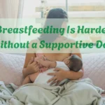Real Talk: Breastfeeding Is Harder Without a Supportive Dad