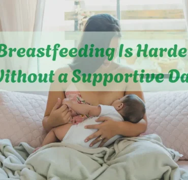 Real Talk: Breastfeeding Is Harder Without a Supportive Dad